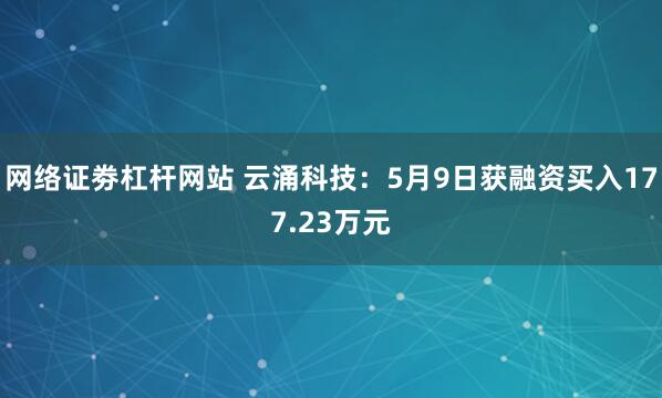 网络证劵杠杆网站 云涌科技：5月9日获融资买入177.23万元