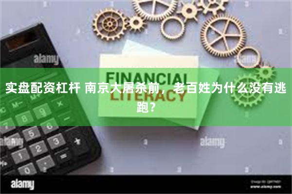 实盘配资杠杆 南京大屠杀前,老百姓为什么没有逃跑?