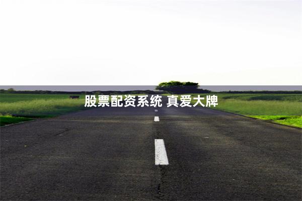 股票配资系统 真爱大牌